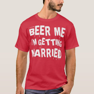 Beer Me Im Get Married Groom Trauzeugen Bachelo T-Shirt