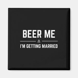 Beer Me Im Get Married Men Funny Groom Bachelo Magnet