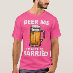 Beer Me Im Get Married Men Funny Groom Bachelo T-Shirt