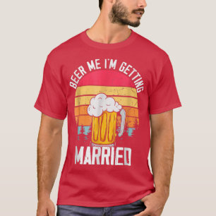 Beer Me Im Get Married Men Funny Groom Bachelo T-Shirt