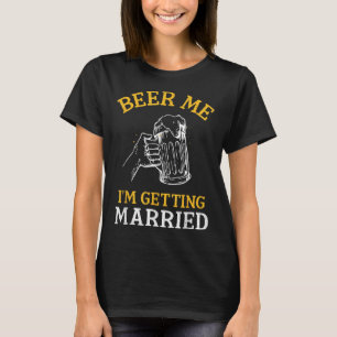 Beer Me Im Get Married Party Bachelor Bride Gr T-Shirt