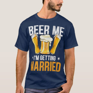 Beer Me Im Getried Married Bachelor Party Stag Nig T-Shirt
