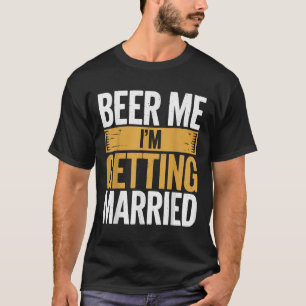 Beer Me Im Getried Married T-Shirt