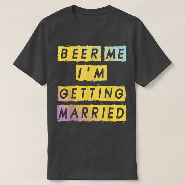 Beer Me Im Getting Married Funny Bachelor Party Me T-Shirt (Design vorne)