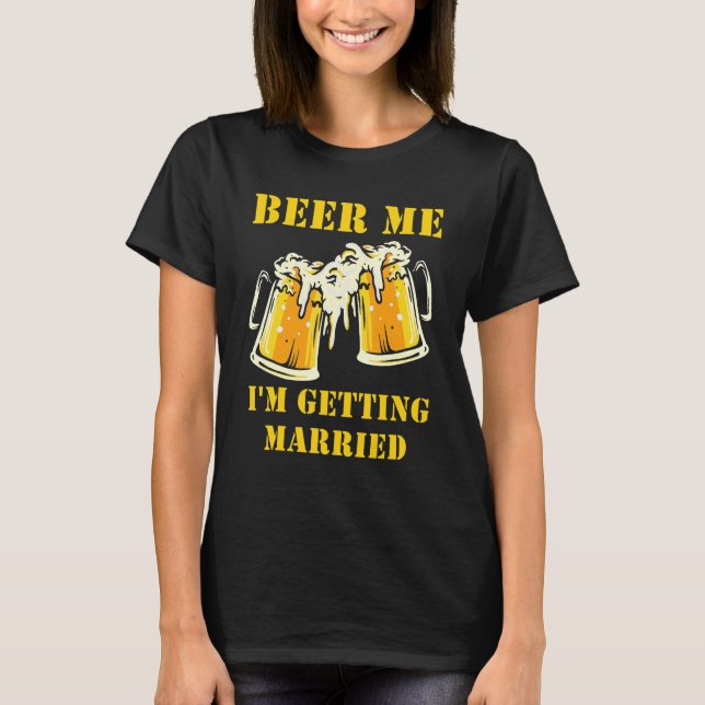 Beer Me I'm Getting Married Men Groom Bachelor Par T-Shirt (Vorderseite)