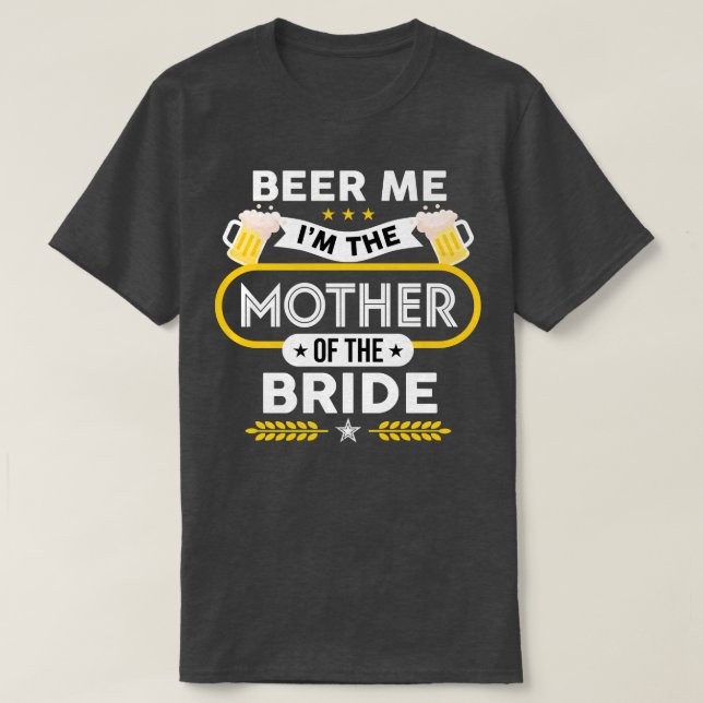 Beer Me I'm The Mother Of The Bride Drinker Beers  T-Shirt (Design vorne)