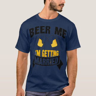 Beer Me Ix27m Erlangung Bachelor Party 4 T-Shirt