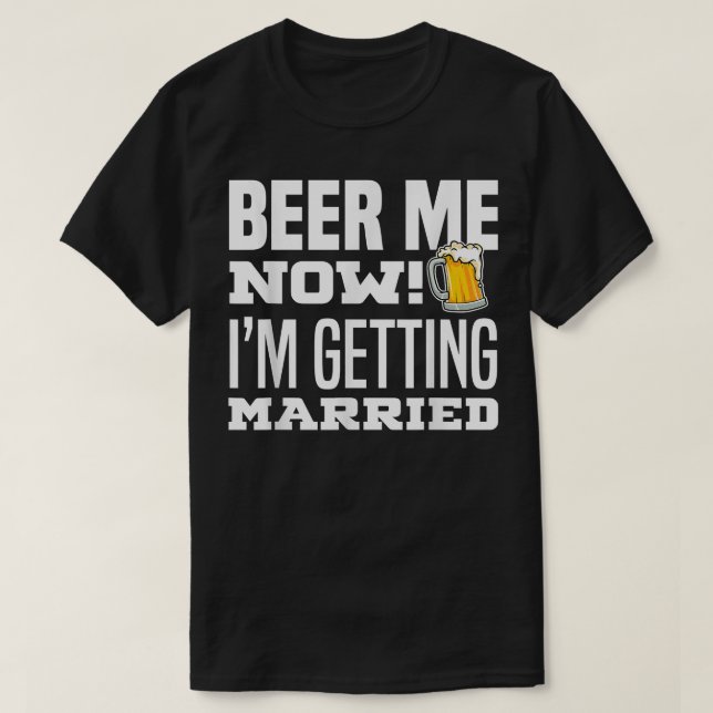 Beer Me Now I Get Married Funny Groom Bachelo T-Shirt (Design vorne)