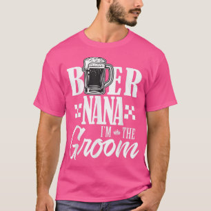 Beer Nana Im Groom Drink Beers Family Wedding T-Shirt