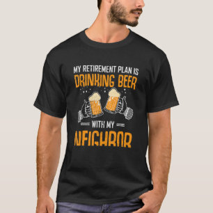Beer Neighbors Rentier Plan Drinks Nachbarschaft T-Shirt