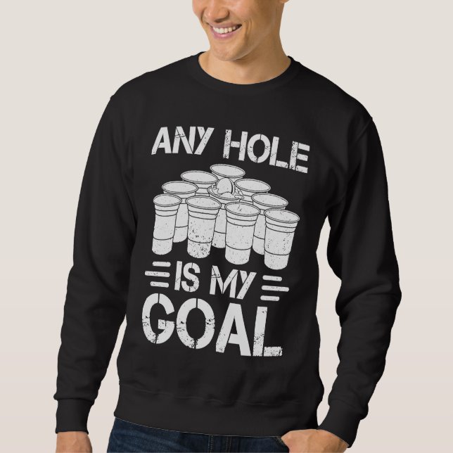 Beer Pong Any Hole Is My Goal College Student Beer Sweatshirt (Vorderseite)