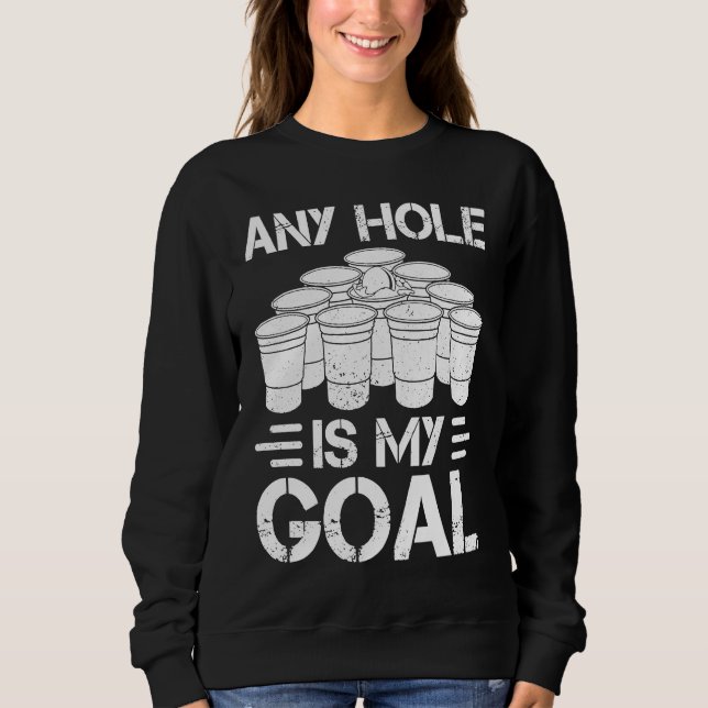 Beer Pong Any Hole Is My Goal College Student Beer Sweatshirt (Vorderseite)