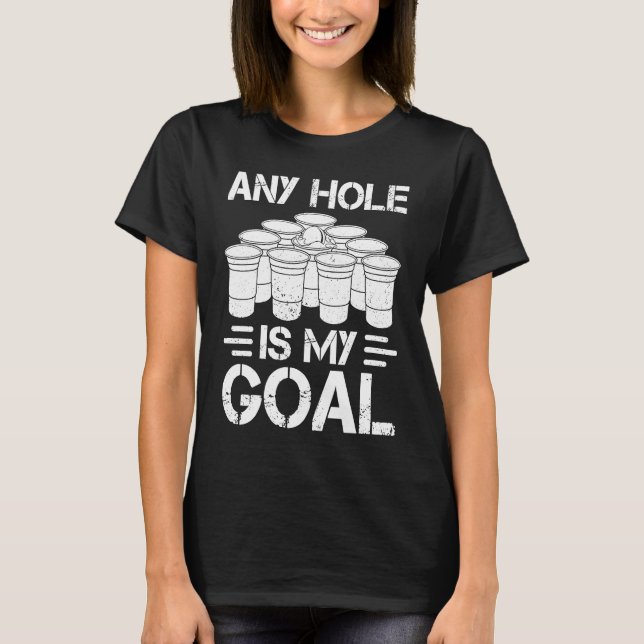 Beer Pong Any Hole Is My Goal College Student Beer T-Shirt (Vorderseite)