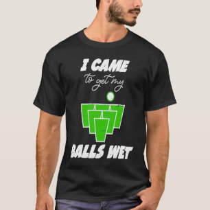 Beer Pong Bälle kamen, um meine Bälle nass Bierpon T-Shirt