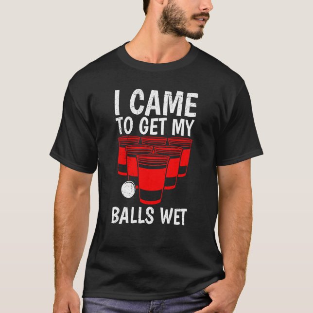 Beer Pong Balls I came to get balls wet beer pong T-Shirt (Vorderseite)