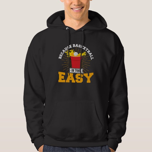 Beer Pong Because Basketball Is Too Easy Beer Pong Hoodie (Vorderseite)