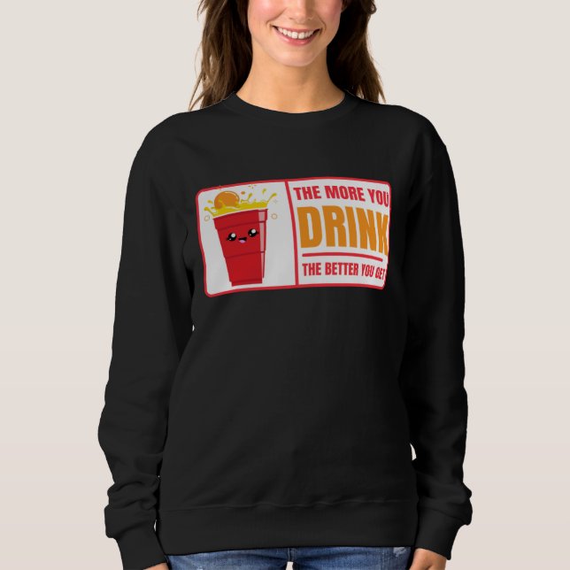 Beer Pong Drink The Better You Get Beer Pong Sweatshirt (Vorderseite)