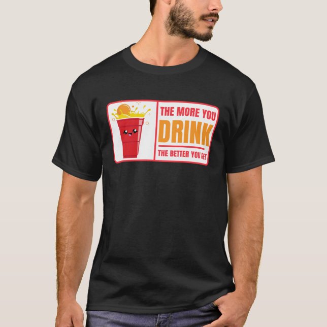 Beer Pong Drink The Better You Get Beer Pong T-Shirt (Vorderseite)