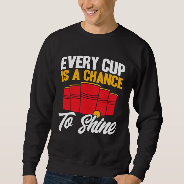 Beer Pong Every Cup Is A Chance To Shine Beer Pong Sweatshirt (Vorderseite)