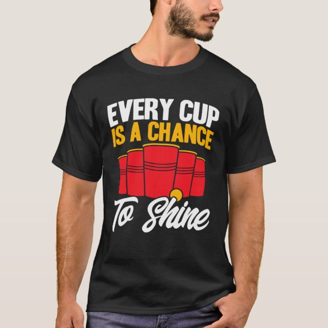 Beer Pong Every Cup Is A Chance To Shine Beer Pong T-Shirt (Vorderseite)