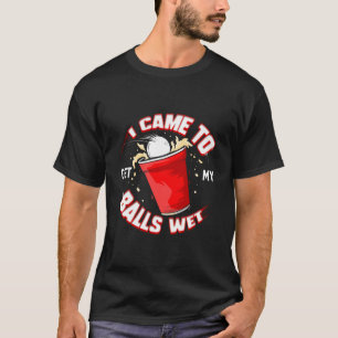 Beer Pong kam ich, um meine Bälle nass trinken Stu T-Shirt