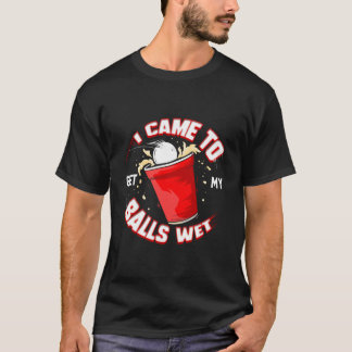 Beer Pong kam ich, um meine Bälle nass trinken Stu T-Shirt