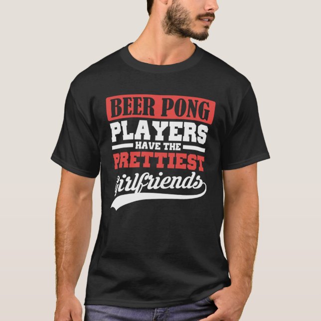 Beer Pong players have the prettiest girlfriends T-Shirt (Vorderseite)