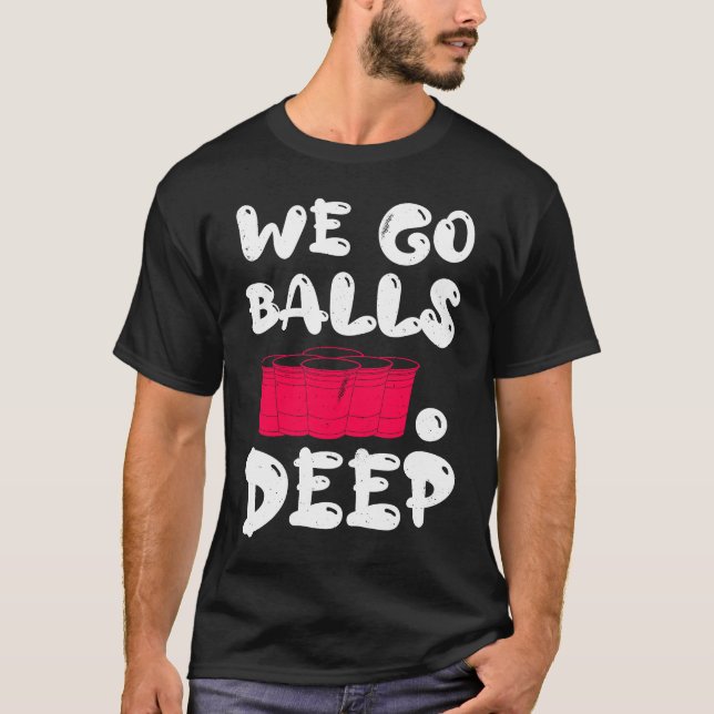 Beer Pong we go balls deep balls beer pong 1 T-Shirt (Vorderseite)