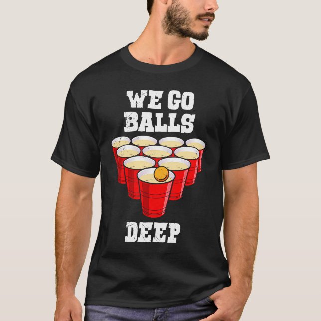 Beer Pong we go balls deep party beer pong T-Shirt (Vorderseite)
