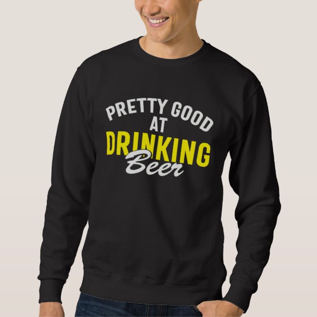 Beer  Pretty Good At Drinking Beer Sweatshirt (Vorderseite)