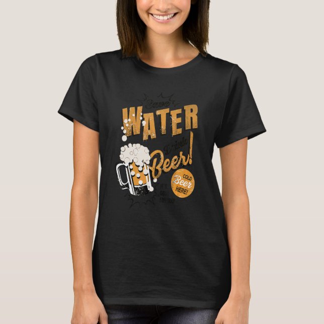 Beer  Save Water Drink Beer It's Good For You T-Shirt (Vorderseite)