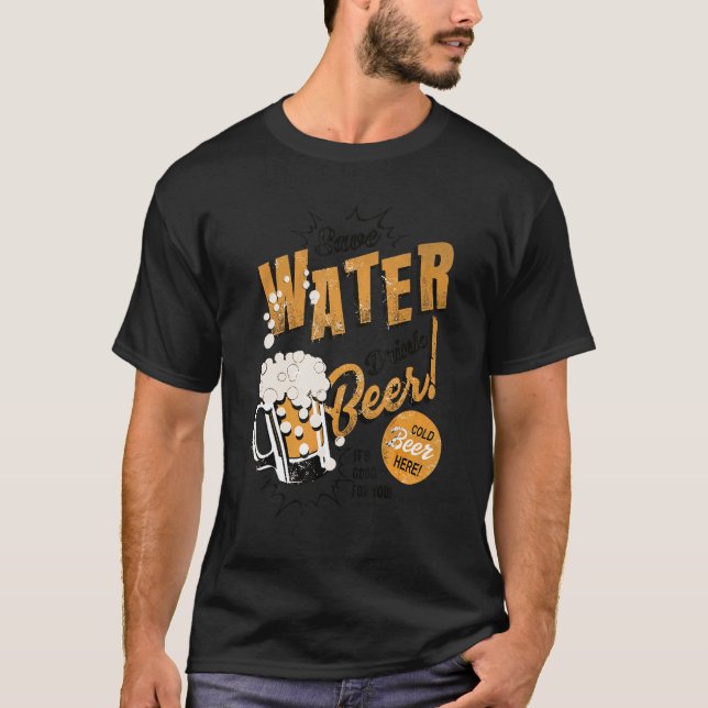 Beer  Save Water Drink Beer It's Good For You T-Shirt (Vorderseite)