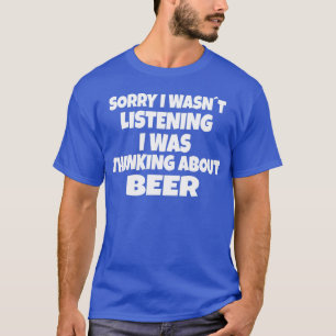 Beer Sorry, dass ich zugehört habe T-Shirt