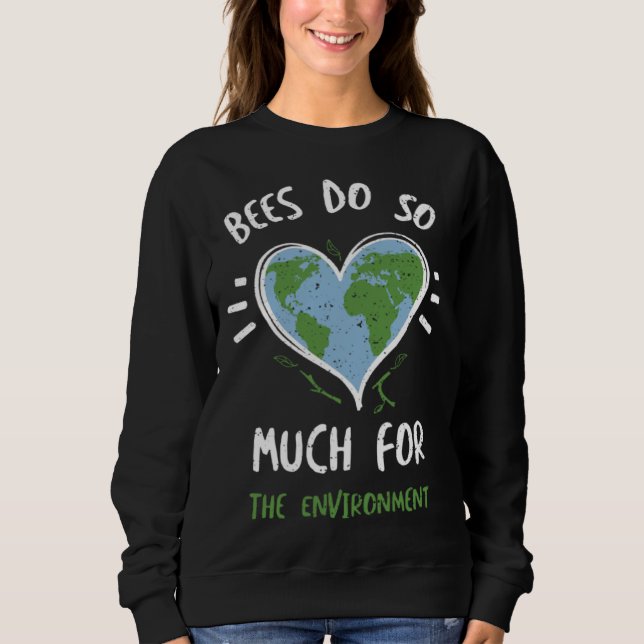 Bees Bees Do So Much For The Environment  Earth Da Sweatshirt (Vorderseite)