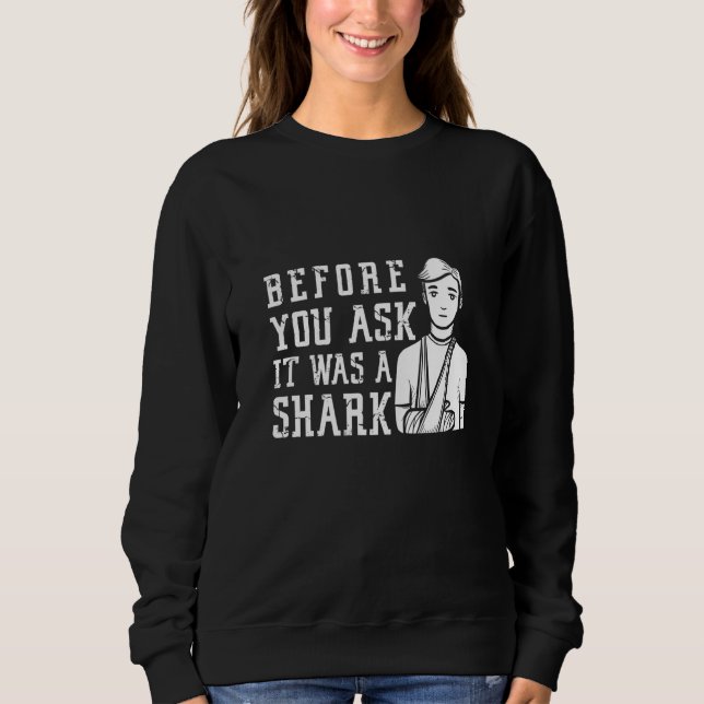 Before You Ask It Was A Shark Broken Arm Fracture Sweatshirt (Vorderseite)