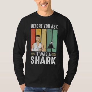 Before You Ask It Was A Shark  Broken Leg T-Shirt