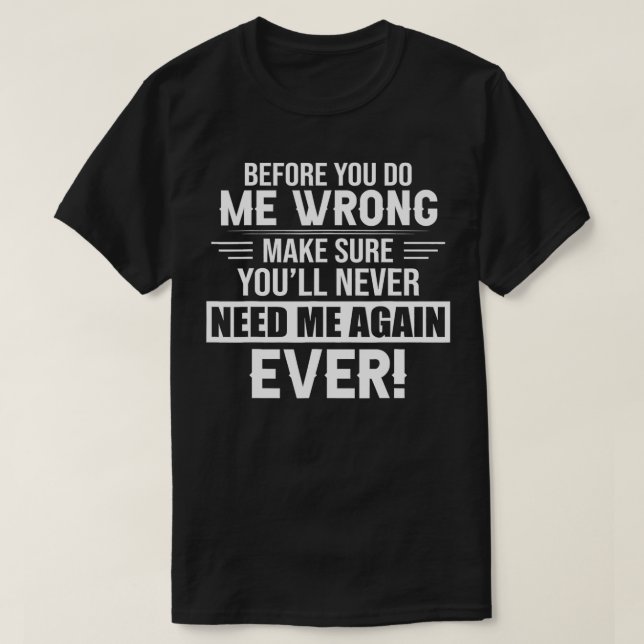 before you do me wrong make sure you'll never need T-Shirt (Design vorne)