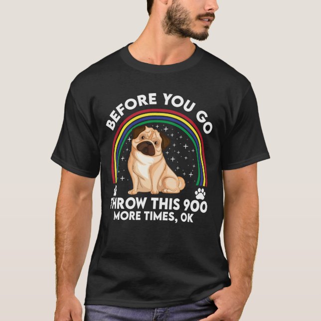 Before You Go – Hundespielspaß für echte Mops-Fans T-Shirt (Vorderseite)