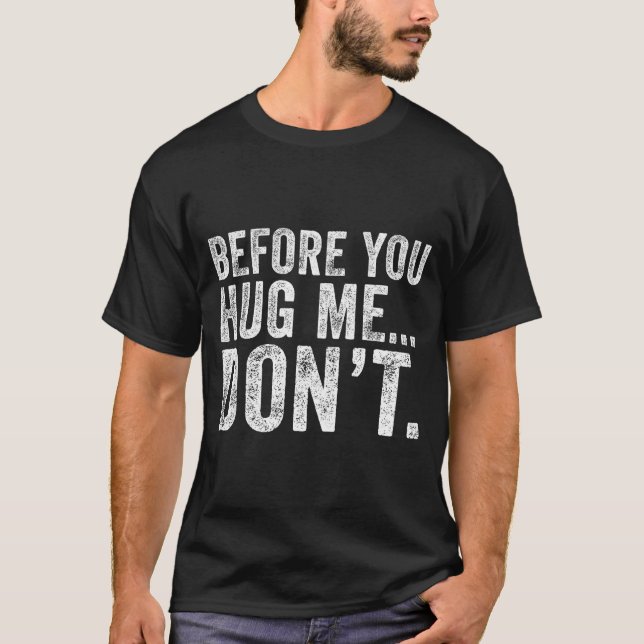 Before You Hug Me Don't Funny Meme Sarcastic  T-Shirt (Vorderseite)