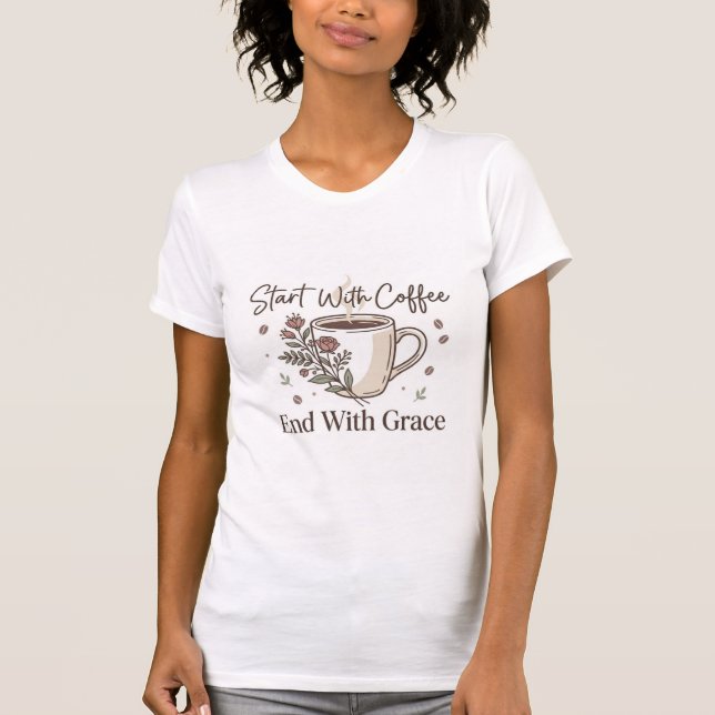 Beginne mit Kaffee, ende mit Anmut T-Shirt (Vorderseite)