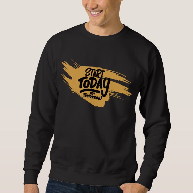 Beginnen Sie heute, nicht morgen Sweatshirt (Vorderseite)
