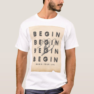 Beginnen Sie Ihr Leben T-Shirt