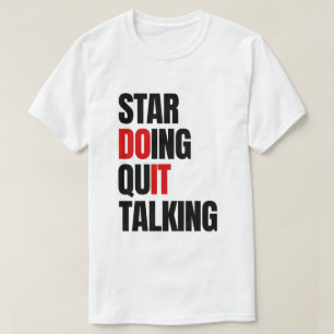 Beginnen Sie zu tun, hören Sie auf zu reden T - Sh T-Shirt