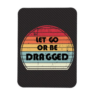 Begründung - Let go or be dragged Magnet