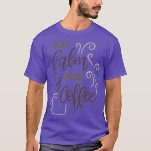 Behalt Calm Amp Drink Kaffee T-Shirt