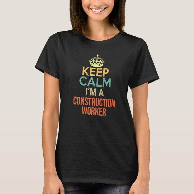 Behalt Calm I bin Bauarbeiter T-Shirt (Vorderseite)