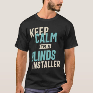 Behalt Calm Ich bin ein Blinds-Installer T-Shirt