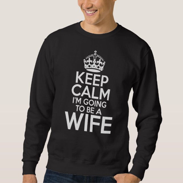 Behalt Calm Ich werde eine Ehefrau sein Sweatshirt (Vorderseite)