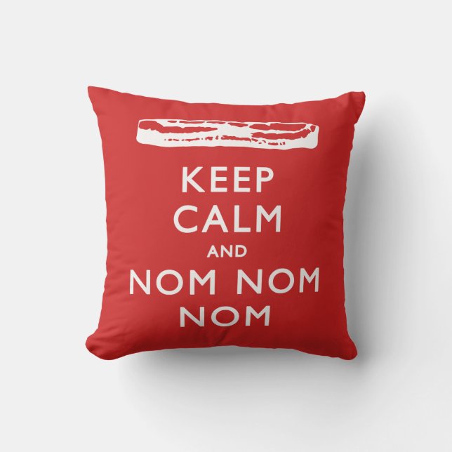 Behalt Calm und Nom Nom Nom (Bacon) Kissen (Vorderseite)