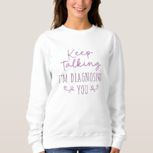 Behalt, dass ich dich diagnostiziere sweatshirt
